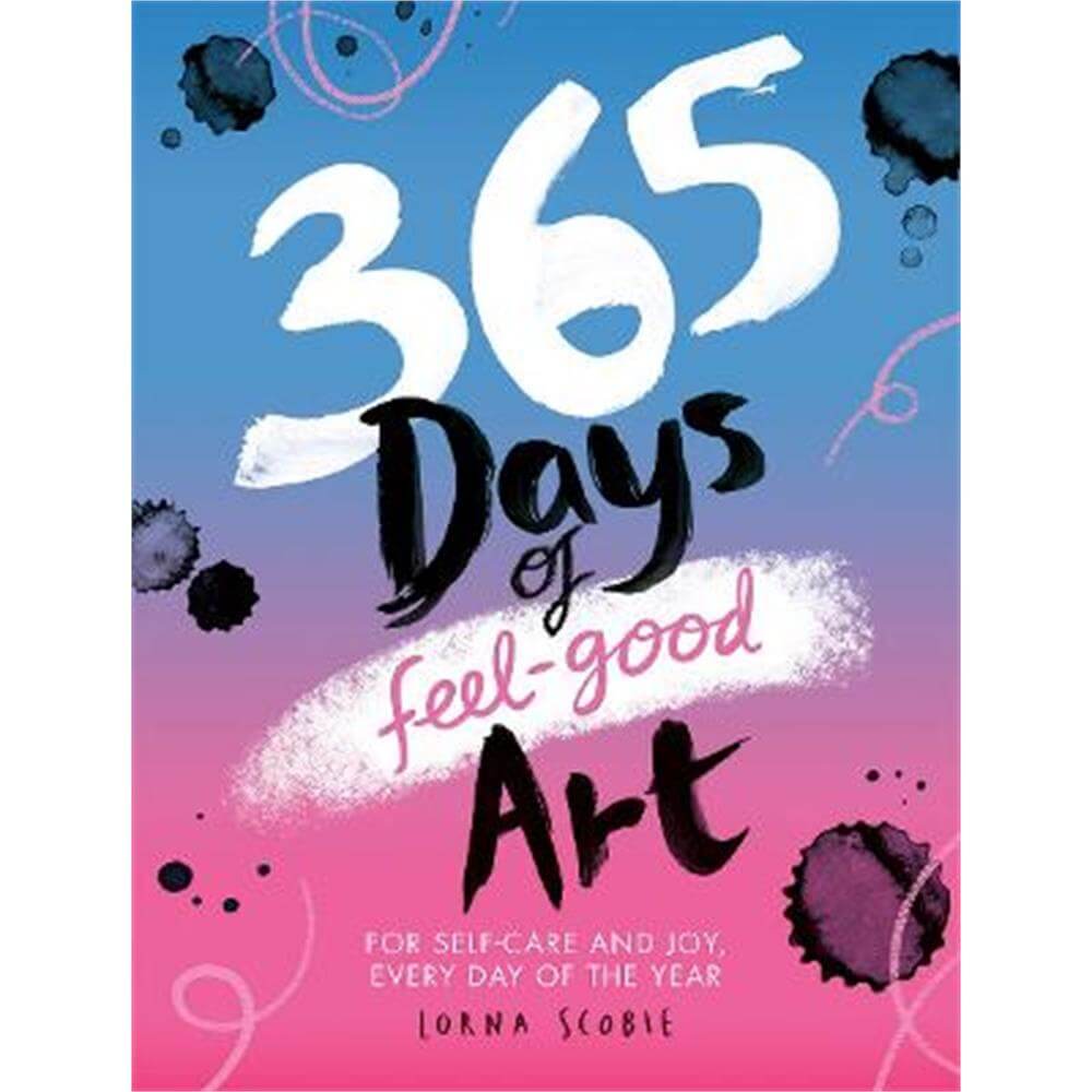 365 Days of Feel-good Art: For Self-Care and Joy, Every Day of the Year (Paperback) - Lorna Scobie